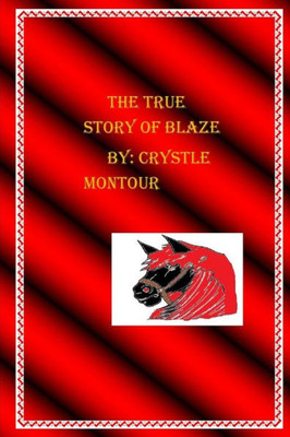 The True Story Of Blaze: By: Crystle Jo Montour