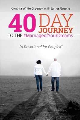 40 Day Journey To The #Marriageofyourdreams: A Devotional For Couples (Building The Marriage Foundation)