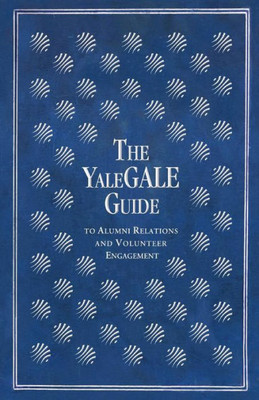 The Yalegale Guide: To Alumni Relations And Volunteer Engagement