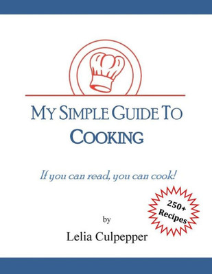 My Simple Guide To Cooking: If You Can Read, You Can Cook!