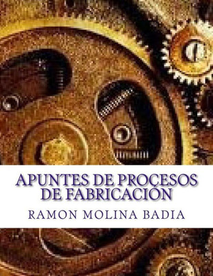 Apuntes De Procesos De Fabricación: Facultad De Ingenieria De Epi-Gijón (Spanish Edition)