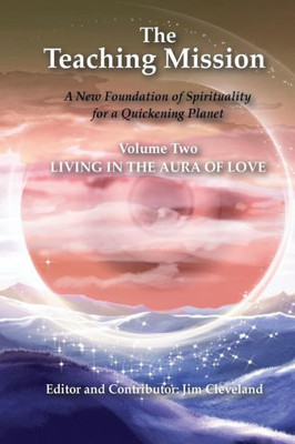 The Teaching Mission Volume 2: Living In The Aura Of Love