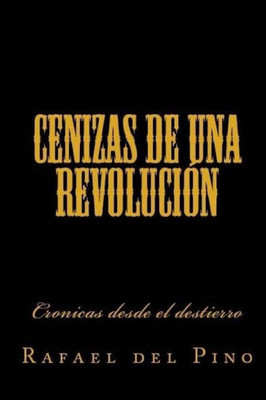 Cenizas De Una Revolucion: Cronicas Desde El Destierro (Spanish Edition)