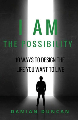 I Am The Possibility: 10 Ways To Design The Life You Want To Live