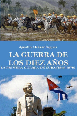La Guerra De Los Diez Anos: La Primera Guerra De Cuba (Spanish Edition)