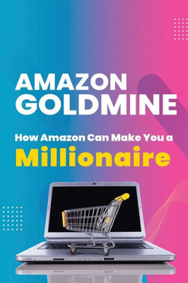 Amazon Goldmine: How Amazon Can Make You A Millionaire