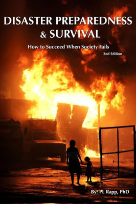 Disaster Preparedness & Survival Second Edition: How To Succeed When Society Fails