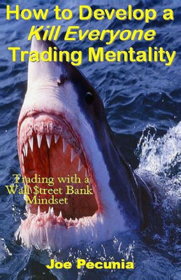 How To Develop A Kill Everyone Trading Mentality: Trading With A Wall $Treet Bank Mindset