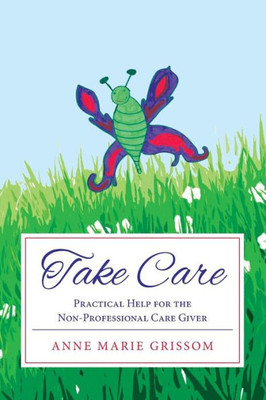 Take Care: Practical Help For The Nonprofessional Caregiver