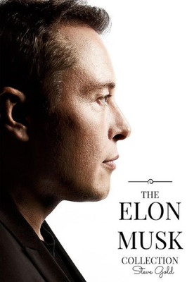 The Elon Musk Collection: The Biography Of A Modern Day Renaissance Man & The Business & Life Lessons Of A Modern Day Renaissance Man (Elon Musk, Tesla, Paypal, Spacex, Hyperloop, Elon, Solarcity)