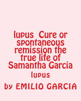 Lupus Cure Or Spontaneous Remission The True Life Of Samantha Garcia: Lupus