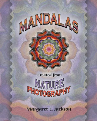 Mandalas - Created From Nature Photography