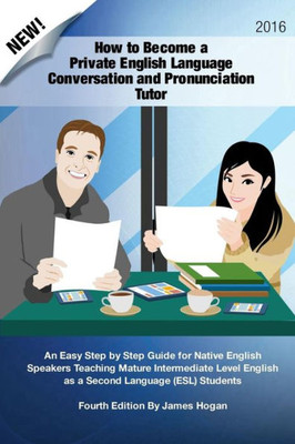 How To Become A Private English Language Conversation And Pronunciation Tutor: An Easy Step By Step Guide For Native English Speakers Teaching Mature ... English As A Second Language (Esl) Students