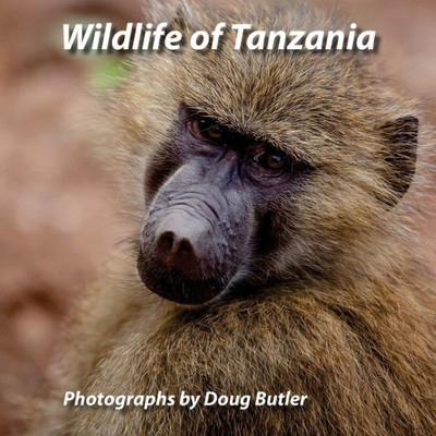 Wildlife Of Tanzania: An African Photo Safari For All Ages