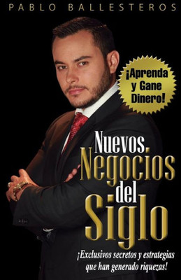 Nuevos Negocios Del Siglo: ¡Aprenda Y Gane Dinero! (Spanish Edition)