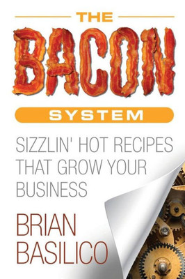 The Bacon System: Sizzlin' Hot Recipes That Grow Your Business