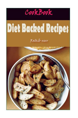 Diet Backed Recipes: 101 Delicious, Nutritious, Low Budget, Mouthwatering Diet Backed Recipes Cookbook