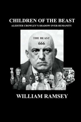 Children Of The Beast: Aleister Crowley'S Shadow Over Humanity.