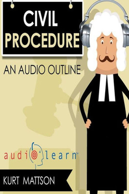 Civil Procedure Audiolearn (Audio Law Outlines)