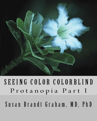 Seeing Color Colorblind: Protanopia Part I