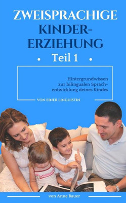 Zweisprachige Kindererziehung: Hintergrundwissen Zur Bilingualen Sprachentwicklung Deines Kindes (German Edition)