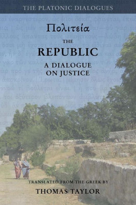 Plato: The Republic: A Dialogue Concerning Justice (Plato By Thomas Taylor)
