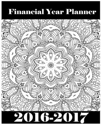 Adult Coloring In Financial Year Weekly Diary 2016-2017: Create Your Calming & Relaxing Personalised Artistry