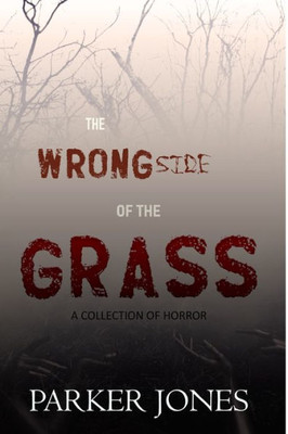 The Wrong Side Of The Grass: A Collection Of Horror