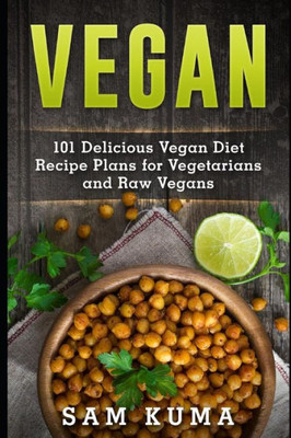 Vegan: 101 Delicious Vegan Diet Recipe Plans For Vegetarians And Raw Vegans (Vegan King)