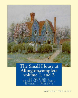 The Small House At Allington, By Anthony Trollope Complete Volume 1, And 2: Illustrated Sir John Everett Millais, 1St Baronet,(8 June 1829  13 August 1896) Was An English Painter And Illustrator.