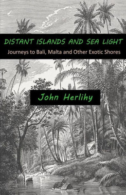 Distant Islands And Sea Light: Journeys To Bali, Malta And Other Exotic Shores