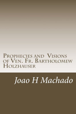 Prophecies And Visions Of Ven. Fr. Bartholomew Holzhauser