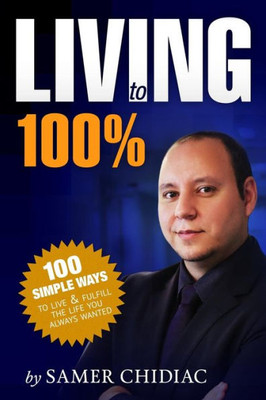 Living To 100%: 100 Ways To Live And Fulfill The Life You Always Wanted