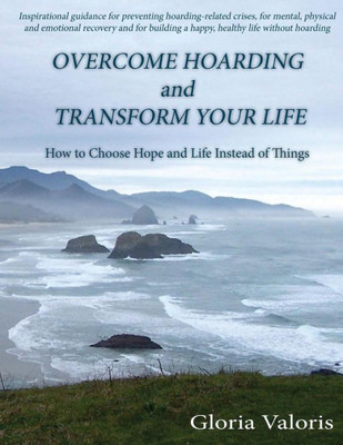 Overcome Hoarding And Transform Your Life: How To Choose Hope And Life Instead Of Things