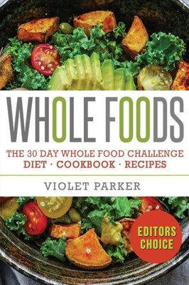 Whole Food: The 30 Day Whole Food Challenge  Whole Foods Diet  Whole Foods Cookbook  Whole Foods Recipes