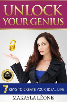 Unlock Your Genius: 7 Keys To Creating Your Ideal Life