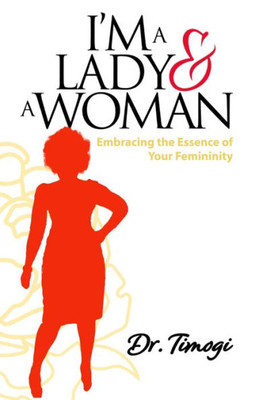 I'M A Lady And A Woman: Embracing The Essence Of Your Femininity