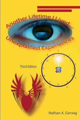 Another Lifetime I Lived,... Unexplained Experiences Revised Edition: Revised, Reformatted, And Expanded Third Edition