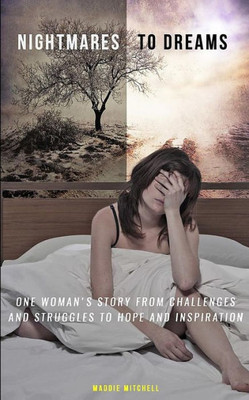 Nightmares To Dreams: One Woman'S Story From Challenges And Struggles To Hope And Inspiration