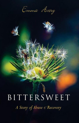 Bittersweet: A Story Of Abuse & Recovery