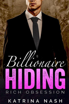 Billionaire: Hiding (Rich Obsession)