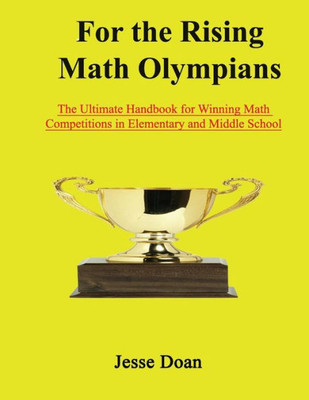 For The Rising Math Olympians: The Ultimate Handbook For Winning Math Competitions In Elementary And Middle School