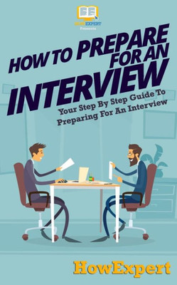 How To Prepare For An Interview: Your Step-By-Step Guide To Preparing For An Interview