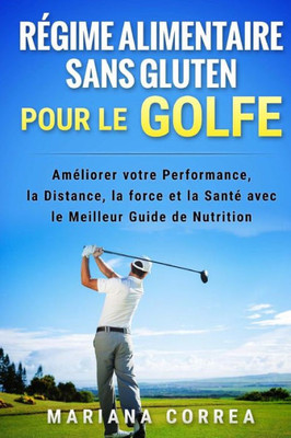 Regime Alimentaire Sans Gluten Pour Le Golfe: Ameliorer Votre Performance, La Distance, La Force Et La Sante Avec Le Meilleur Guide De Nutrition (French Edition)