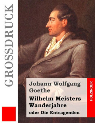 Wilhelm Meisters Wanderjahre (Großdruck): Oder Die Entsagenden (German Edition)
