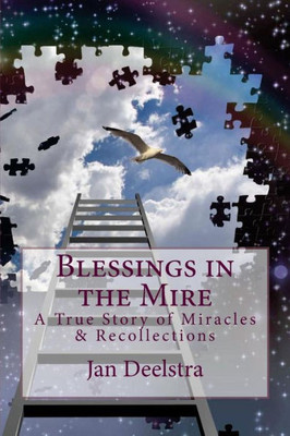 Blessings In The Mire: A True Story Of Miracles & Recollections