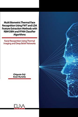Multi Biometric Thermal Face Recognition Using FWT and LDA Feature Extraction Methods with RBM DBN and FFNN Classifier Algorithms: Facial Recognition Using Thermal Imaging and Deep Belief Networks