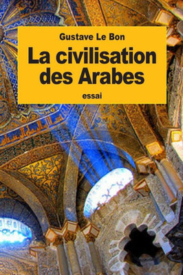 La Civilisation Des Arabes (French Edition)