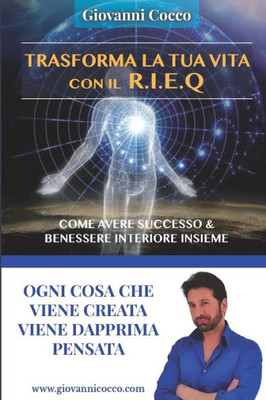 Trasforma La Tua Vita Con Il Rieq: Come Avere Successo E Benessere Interiore Nella Vita E Nel Lavoro (Italian Edition)