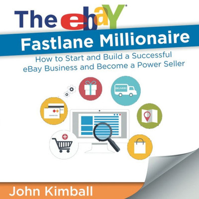 The Ebay Fastlane Millionaire: How To Start And Build A Successful Ebay Business And Become A Power Seller